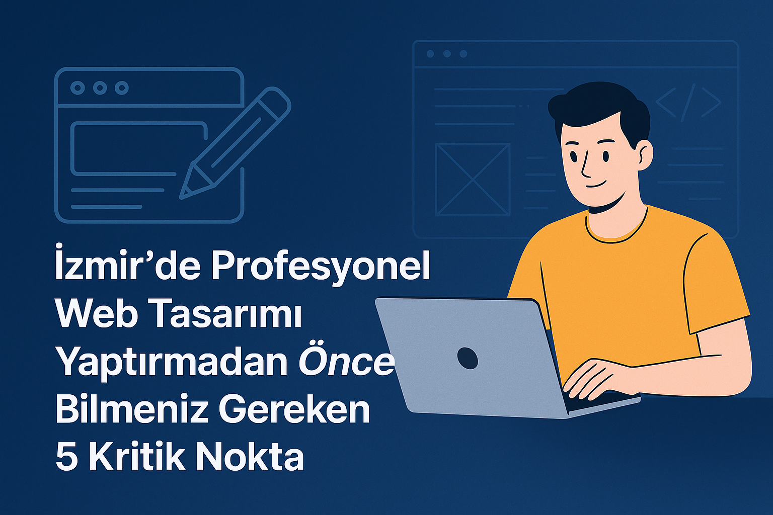 İzmir’de Profesyonel Web Tasarımı Yaptırmadan Önce Bilmeniz Gereken 5 Kritik Nokta